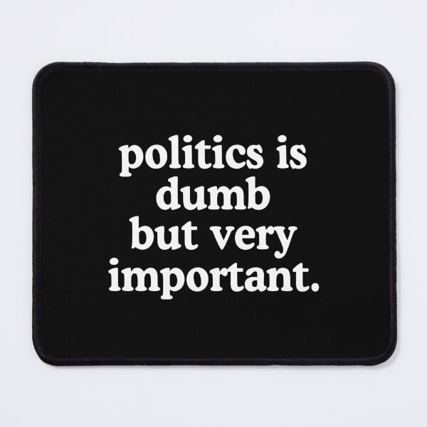 Item preview, Politics Is Dumb But Very Important designed and sold by allysmar.