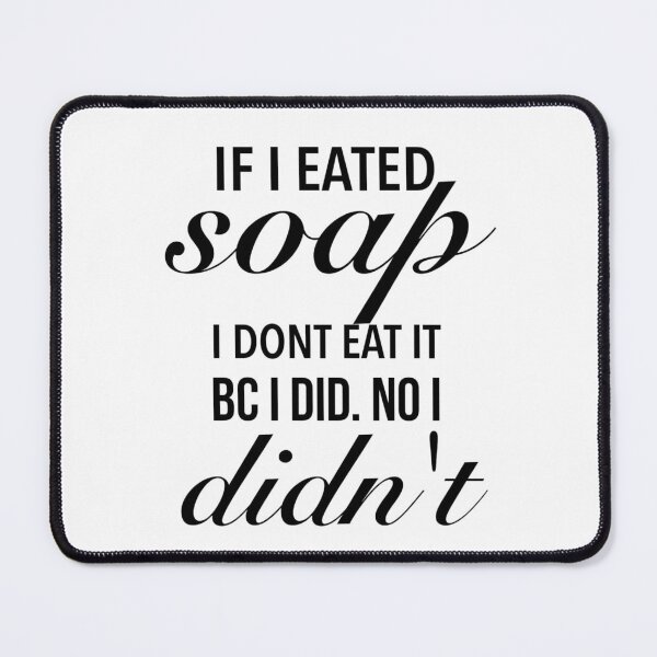 Item preview, If I eated soap. I dont eat it bc I did. No I didn't - Cute I Eat Soap designed and sold by Delandor.