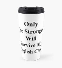 Only The Strongest Will Survive My English Class Travel Mug
