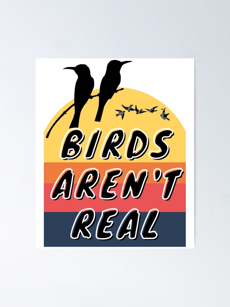 "Birds arent real, birdsarentreal " Poster for Sale by Chaney-Store