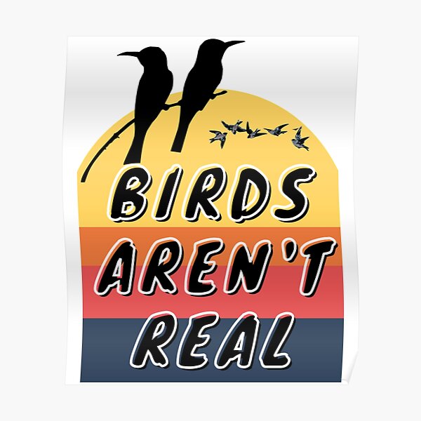 "Birds arent real, birdsarentreal " Poster for Sale by Chaney-Store