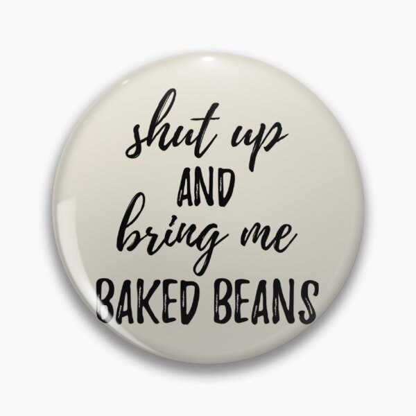 Item preview, Shut up And Bring Me Baked Beans Food Addict       designed and sold by TAMMY-BOUTIQUE.
