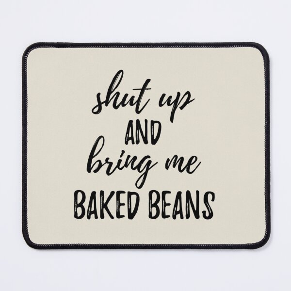 Item preview, Shut up And Bring Me Baked Beans Food Addict       designed and sold by TAMMY-BOUTIQUE.