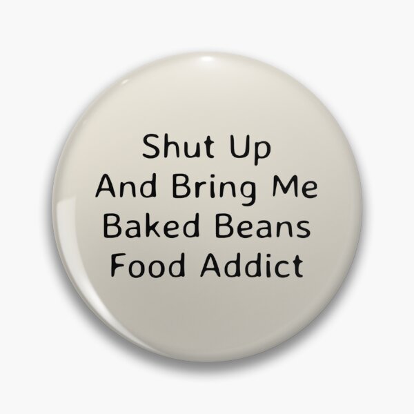 Item preview, Shut Up And Bring Me Baked Beans Food Addict     designed and sold by TAMMY-BOUTIQUE.