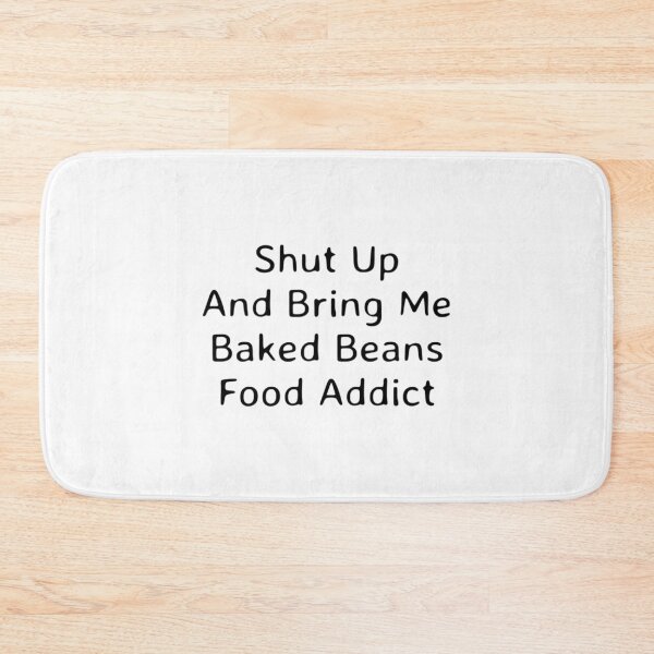 Item preview, Shut Up And Bring Me Baked Beans Food Addict     designed and sold by TAMMY-BOUTIQUE.