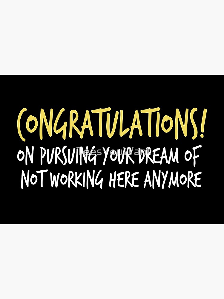 Congratulations On Pursuing Your Dream Of Not Working Here Anymore Framed Art Print For Sale 