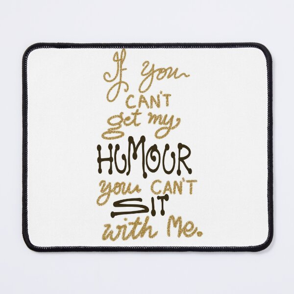 Item preview, IF YOU CANT GET MY HUMOUR YOU CANT SIT WITH ME designed and sold by JERKBASE.