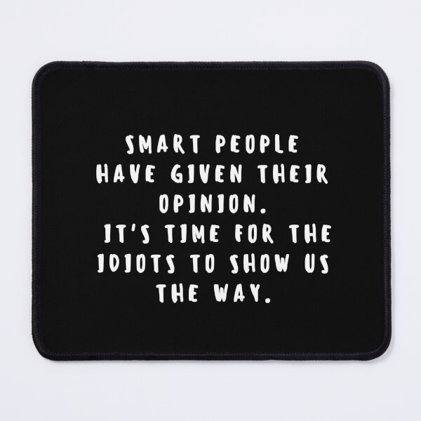 Item preview, Smart people have given their opinion. It's time for the idiots to show us the way. designed and sold by Stratoguayota.