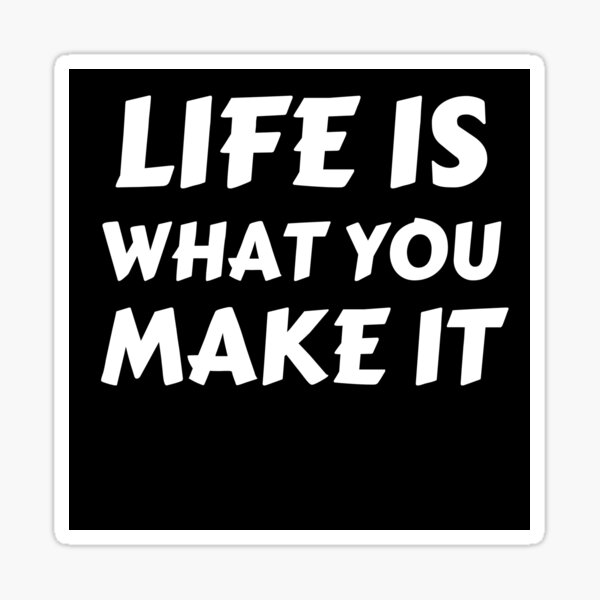 "Life Is What You Make It Motivational Life Quote" Sticker for Sale by
