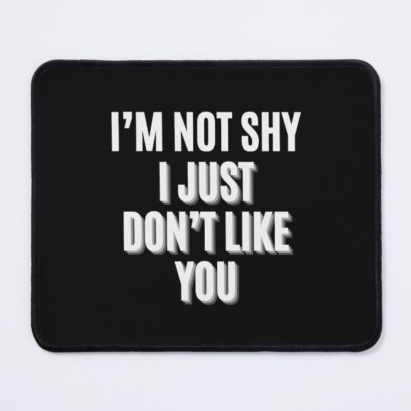 Item preview, I’m not Shy I Just Don’t Like You designed and sold by alchemytree.