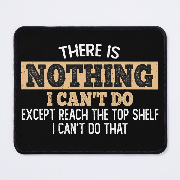 Item preview, There Is Nothing I Can't Do Except Reach The Top Shelf, sarcastic married shirt designed and sold by T-DESIGNEDZ.
