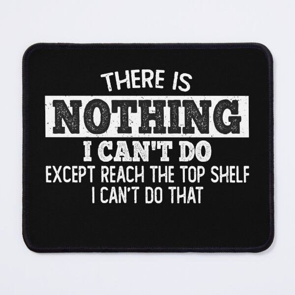 Item preview, There Is Nothing I Can't Do Except Reach The Top Shelf, sarcastic married shirt designed and sold by T-DESIGNEDZ.