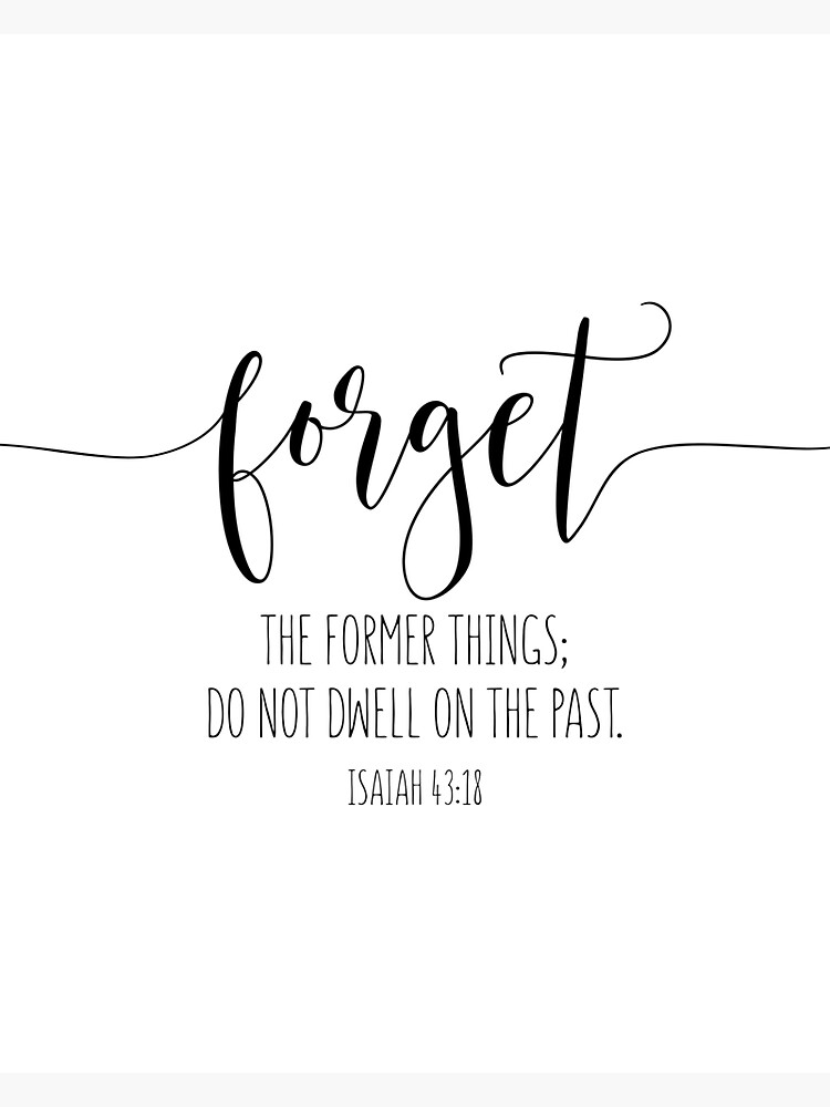 forget-the-former-things-do-not-dwell-on-the-past-isaiah-43-18