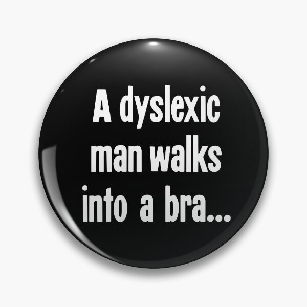 Item preview, A Dyslexic Man Walks Into A Bra... designed and sold by Good-Looking Corpse.