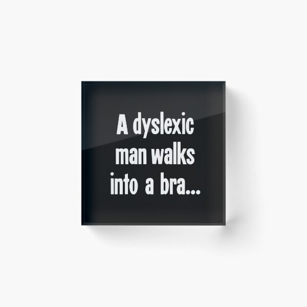 Item preview, A Dyslexic Man Walks Into A Bra... designed and sold by Good-Looking Corpse.