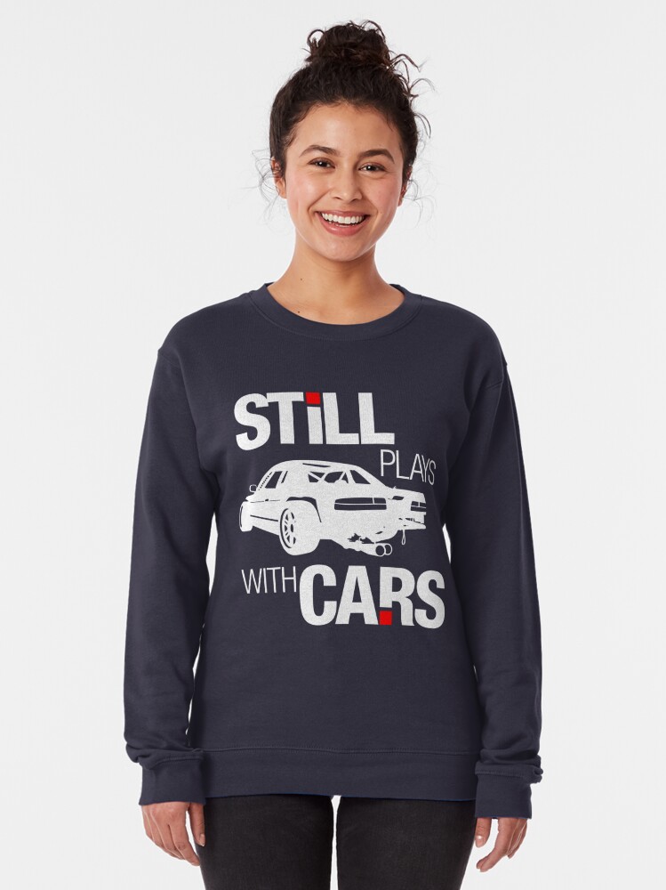 still plays with cars sweatshirt