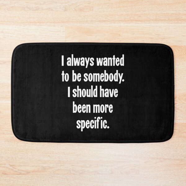 Item preview, I Always Wanted To Be Somebody. I Should Have Been More Specific. designed and sold by Good-Looking Corpse.