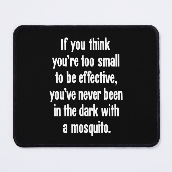 Item preview, If You Think You're Too Small To Be Effective, You've Never Been In the Dark With A Mosquito designed and sold by Good-Looking Corpse.