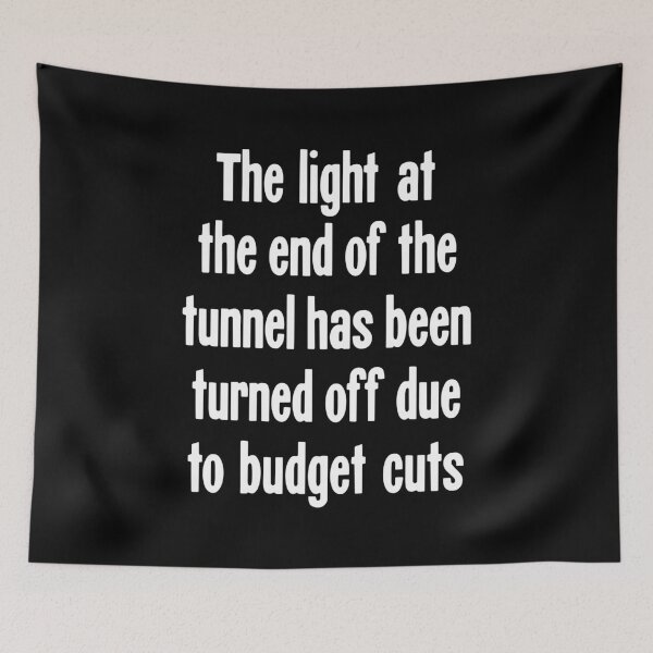 Item preview, The Light At the End Of the Tunnel Has Been Turned Off Due To Budget Cuts designed and sold by Good-Looking Corpse.