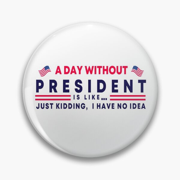 Item preview, A Day Without President Is Like, I have no idea is just Election Joke for kidding designed and sold by Shozon.