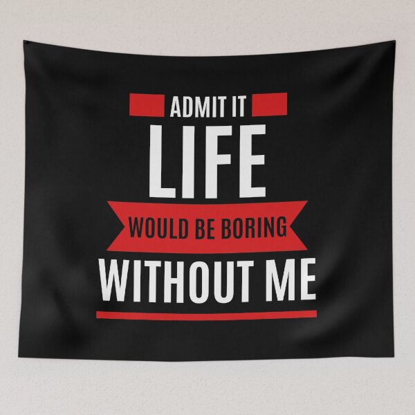 Item preview, Admit it life would be boring without me designed and sold by tagmecool.