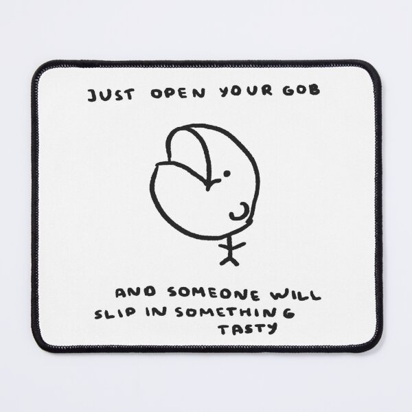 Item preview, Just Open Your Gob And Someone Will Slip In Something Tasty designed and sold by 4naans.