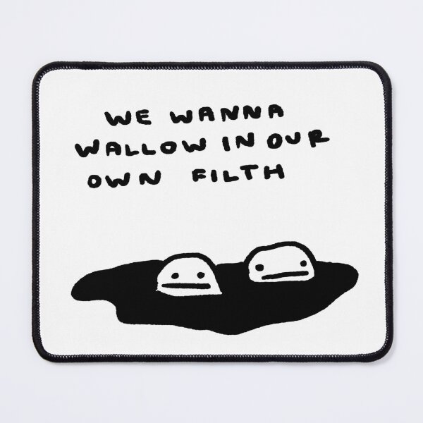 Item preview, We Wanna Wallow in Our Own Filth designed and sold by 4naans.