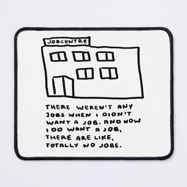 Item preview, There Weren't Any Jobs When I Didn't Want a Job. And Now I Do Want a Job, There Are Like, Totally No Jobs. designed and sold by 4naans.