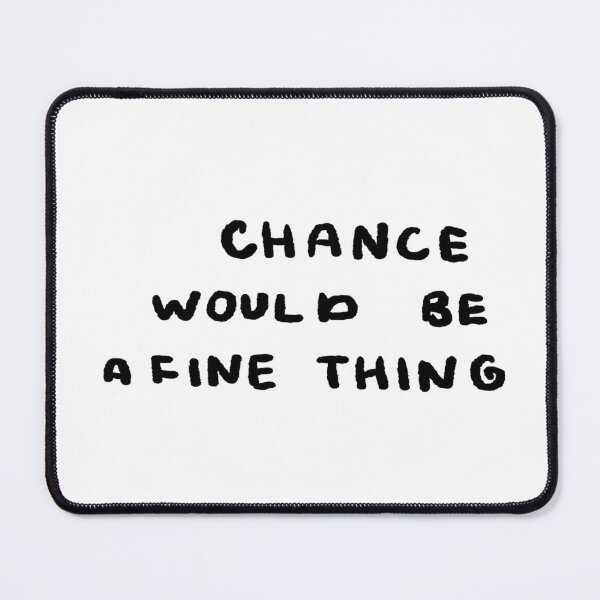 Item preview, Chance Would Be a Fine Thing designed and sold by 4naans.