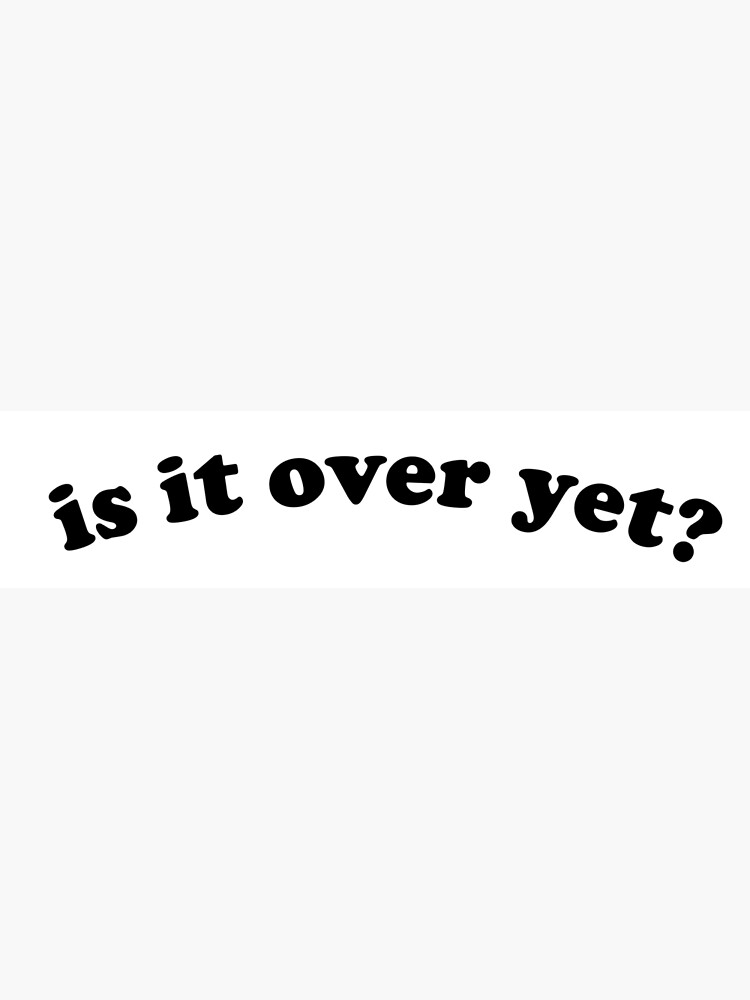 "Is it over yet? Black" Poster for Sale by bwillard826 Redbubble
