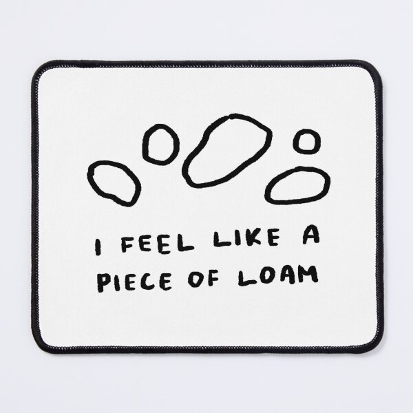Item preview, I Feel Like a Piece of Loam designed and sold by 4naans.
