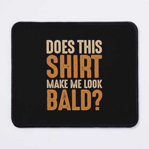 Item preview, Does This Shirt Make Me Look Bald? Funny Sarcastic designed and sold by cidolopez.