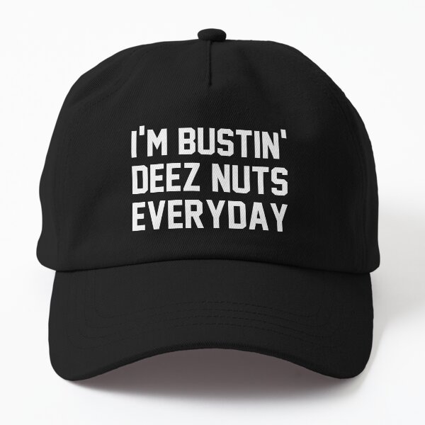 I'm Bustin Deez nuts everyday Dad Hat