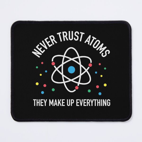 Item preview, Never trust atoms they make up everything designed and sold by GeeksUnique.