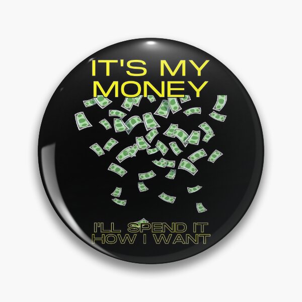 Item preview, It's my money. I'll spend it how I want. designed and sold by fallinfrog.
