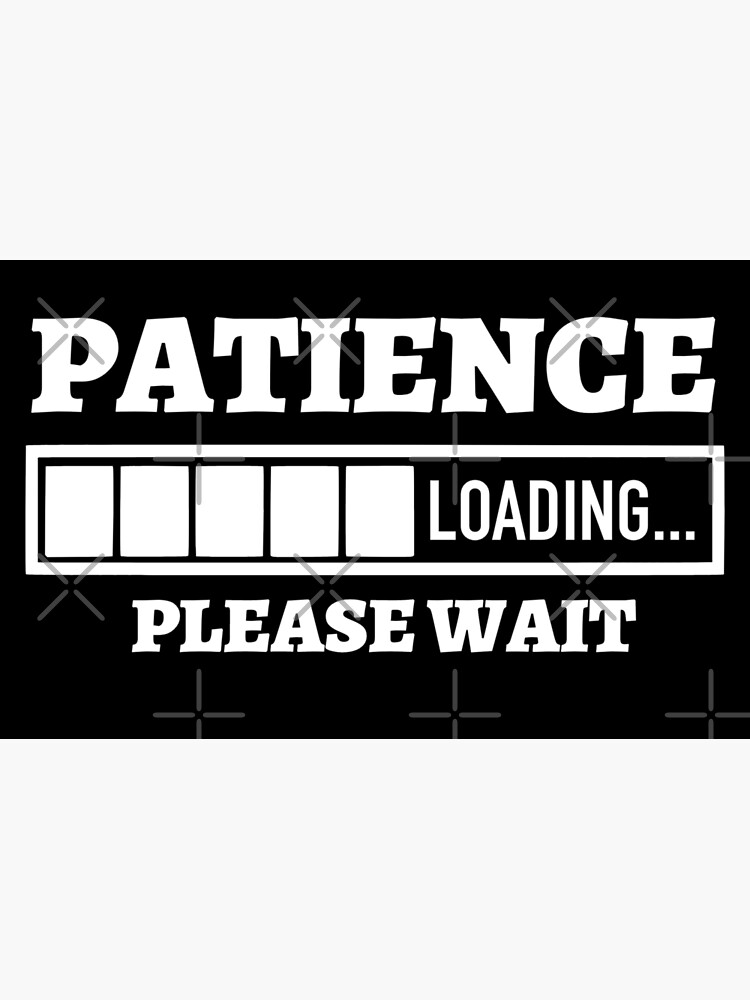 "Patience loading please wait" Poster for Sale by pnkpopcorn | Redbubble