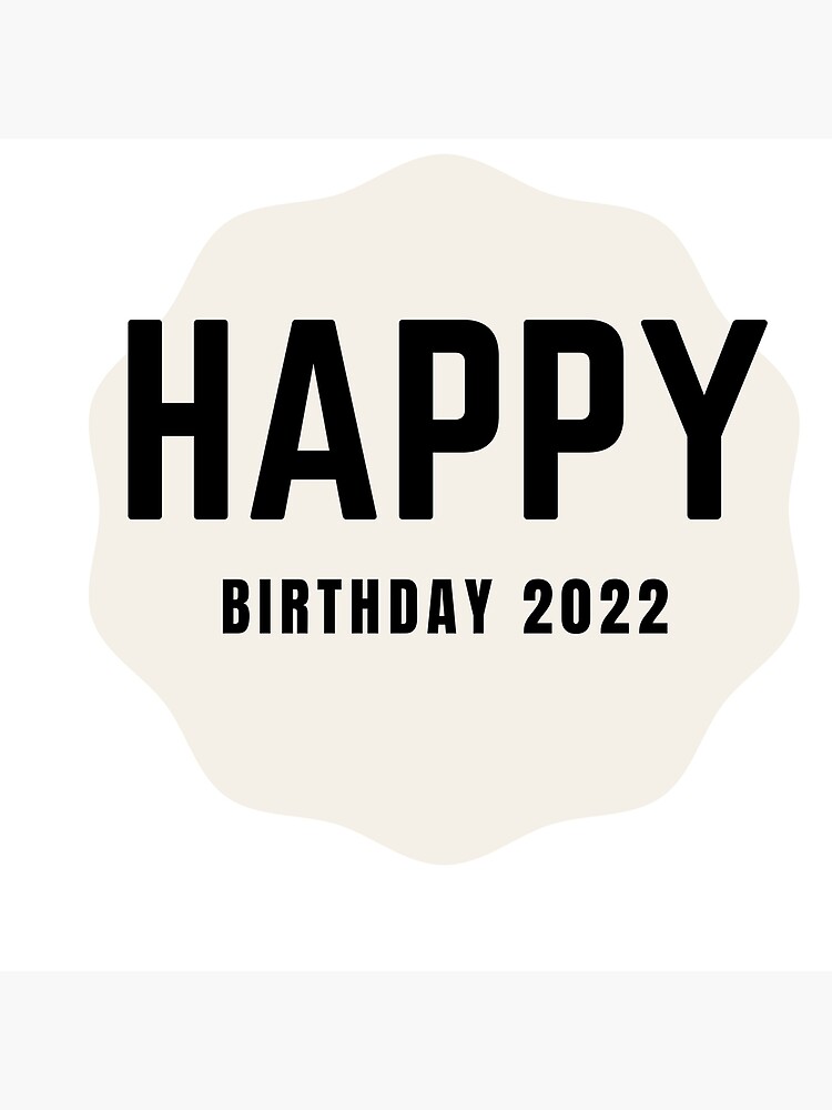 "happy birthday 2022" Poster for Sale by shopomar Redbubble