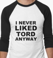 I never liked Tord anyway Men's Baseball ¾ T-Shirt