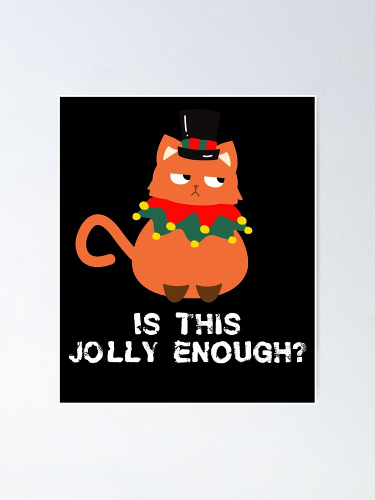 Grumpy Christmas Cat - Is This Jolly Enough?&quot; Poster for Sale by 