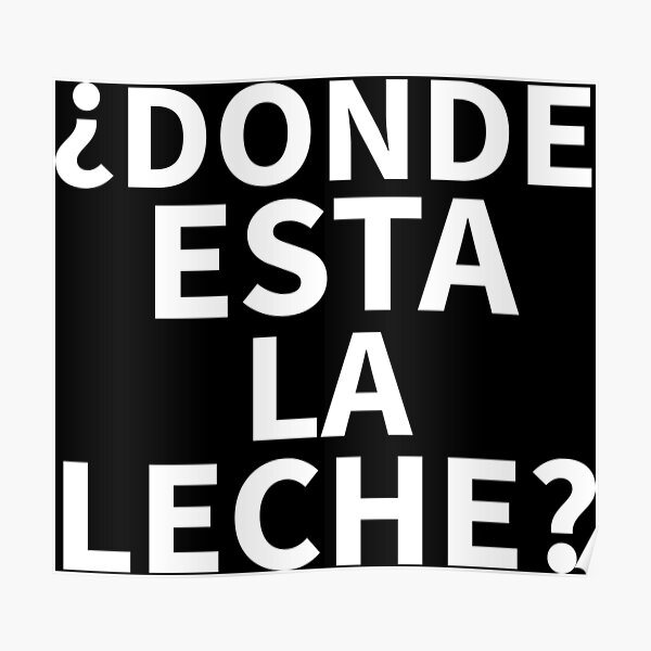 donde-esta-la-leche-poster-for-sale-by-lousy-sanchez-redbubble