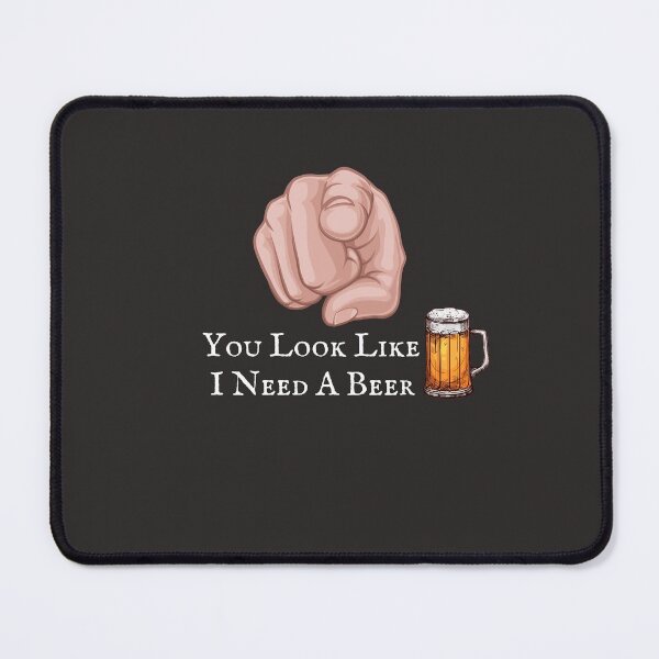 Item preview, YOU LOOK LIKE I NEED BEERS designed and sold by Alexa5454.