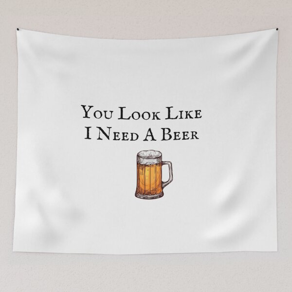 Item preview, you look like i need beer  designed and sold by Alexa5454.