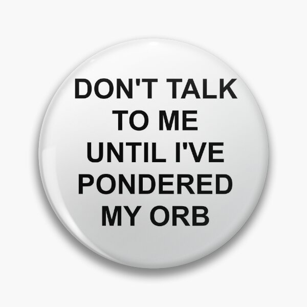 Item preview, DON'T TALK TO ME UNTIL I'VE PONDERED MY ORB designed and sold by harajokeu.
