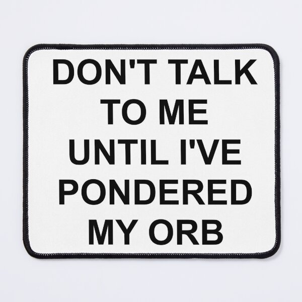 Item preview, DON'T TALK TO ME UNTIL I'VE PONDERED MY ORB designed and sold by harajokeu.