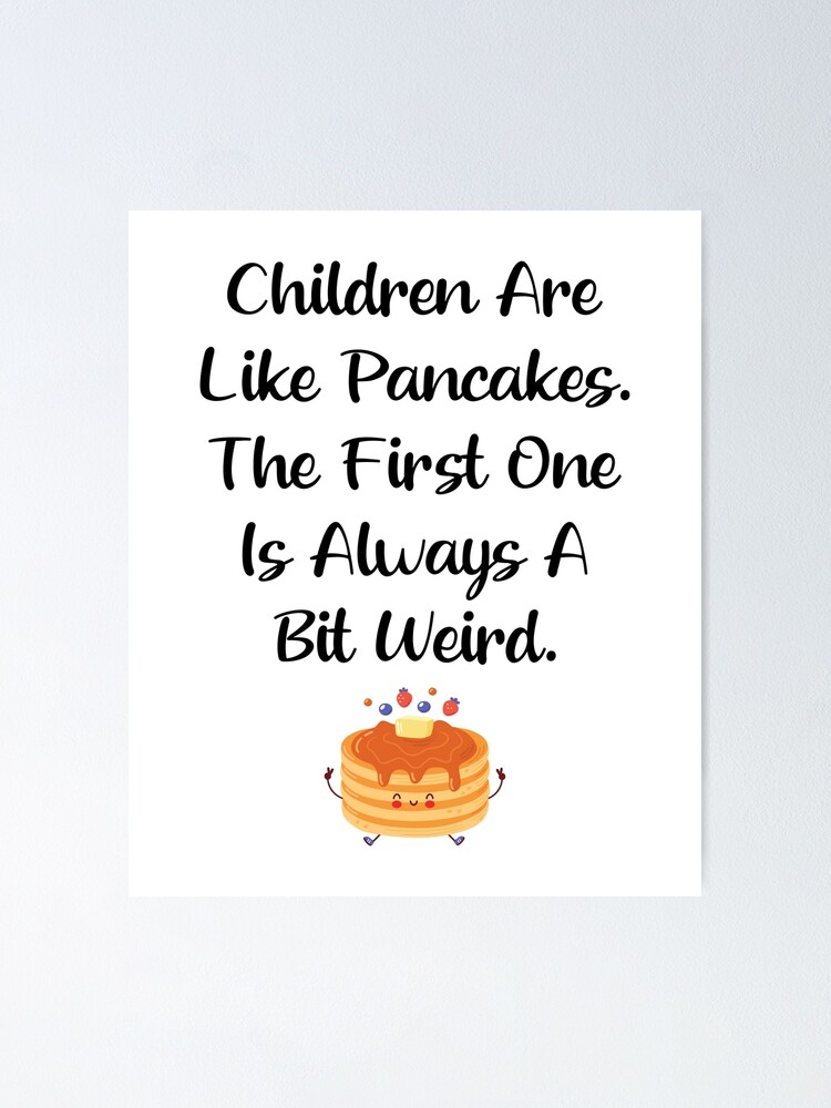 Children Are Like Pancakes The First One Is Always A Bit Weird Funny Gift  Idea