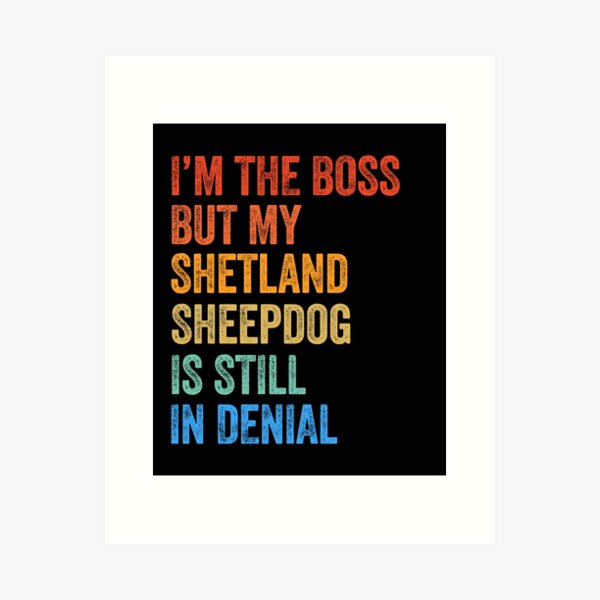 Item preview, I'm The Boss Shetland Sheepdog Still In Denial  designed and sold by Guarddogdrive.