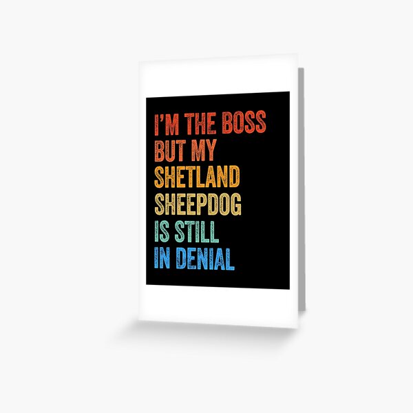 Item preview, I'm The Boss Shetland Sheepdog Still In Denial  designed and sold by Guarddogdrive.