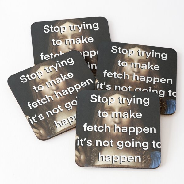 Item preview, Stop Trying to Make Fetch Happen Again designed and sold by KristaZed.