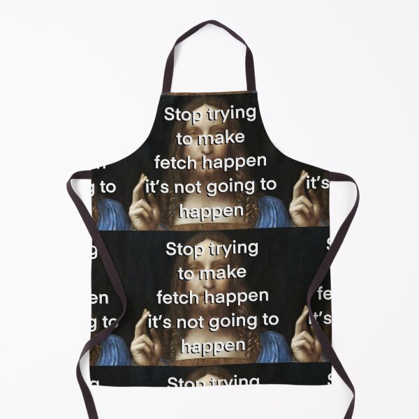Item preview, Stop Trying to Make Fetch Happen Again designed and sold by KristaZed.