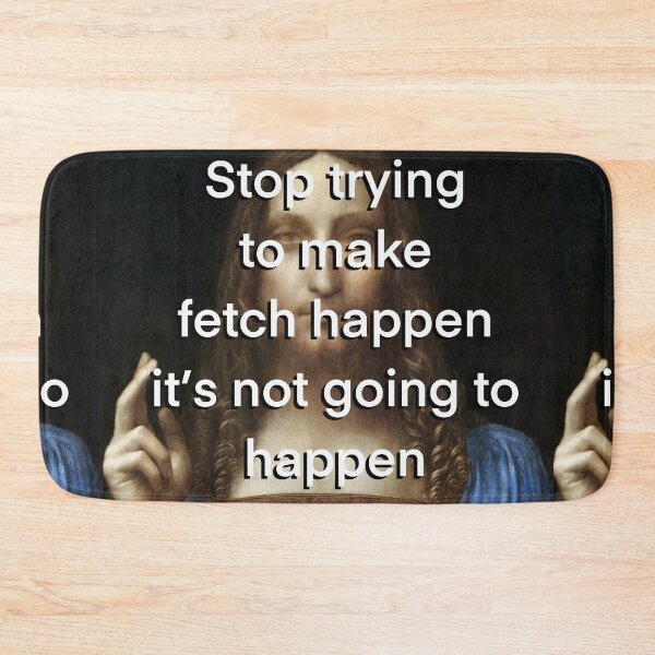 Item preview, Stop Trying to Make Fetch Happen Again designed and sold by KristaZed.